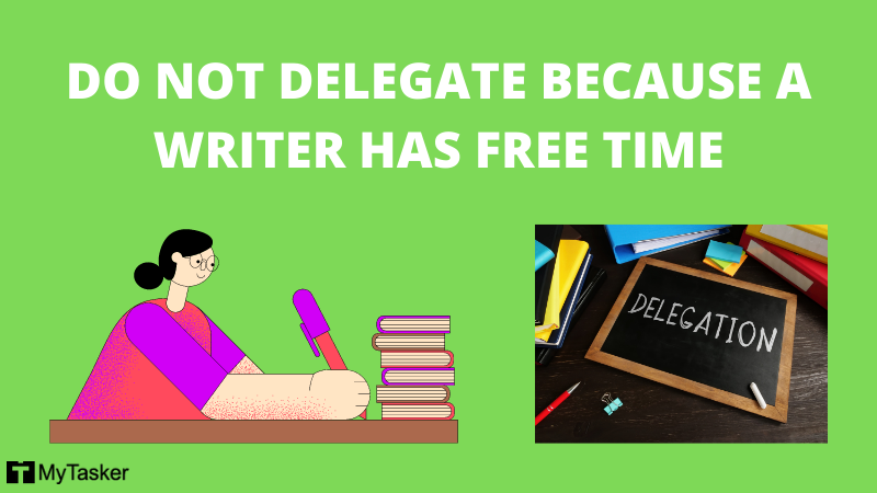 DO NOT DELEGATE BECAUSE A WRITER HAS FREE TIME